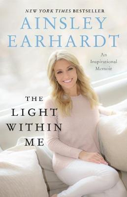 The Light Within Me: An Inspirational Memoir - Ainsley Earhardt