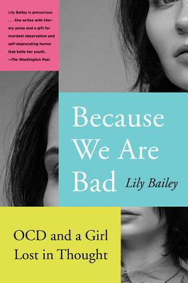 Because We Are Bad: Ocd and a Girl Lost in Thought - Lily Bailey