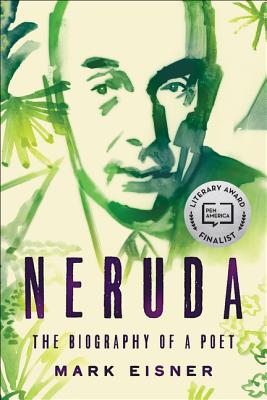 Neruda: The Biography of a Poet - Mark Eisner