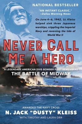 Never Call Me a Hero: A Legendary American Dive-Bomber Pilot Remembers the Battle of Midway - N. Jack Dusty Kleiss