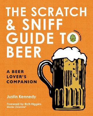 The Scratch & Sniff Guide to Beer: A Beer Lover's Companion - Justin Kennedy