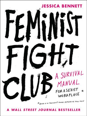 Feminist Fight Club: A Survival Manual for a Sexist Workplace - Jessica Bennett