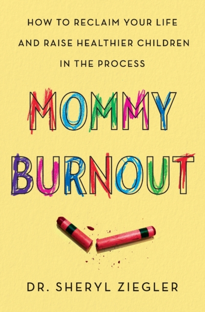 Mommy Burnout: How to Reclaim Your Life and Raise Healthier Children in the Process - Sheryl G. Ziegler