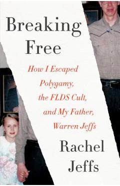Poza produsului Breaking Free: How I Escaped Polygamy, the FLDS Cult, and My Father, Warren Jeffs - Rachel Jeffs