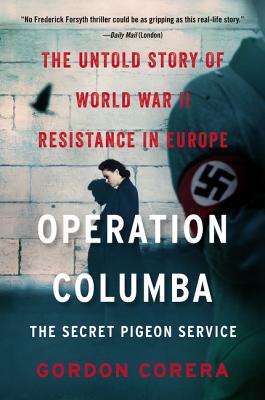 Operation Columba: The Secret Pigeon Service: The Untold Story of World War II Resistance in Europe - Gordon Corera