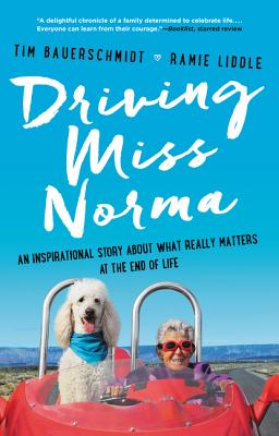 Driving Miss Norma: An Inspirational Story about What Really Matters at the End of Life - Tim Bauerschmidt
