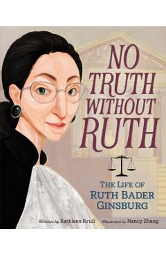 No Truth Without Ruth: The Life of Ruth Bader Ginsburg - Kathleen Krull