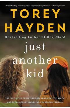 Coperta cărții 'Just Another Kid: The True Story of Six Children Impossible to Reach and the Amazing Teacher Who Embraced Them All -'