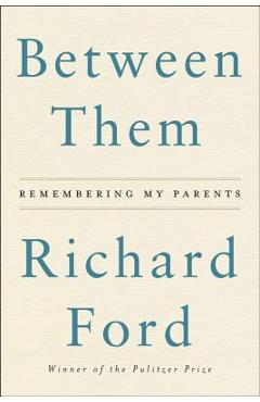 Poza produsului Between Them: Remembering My Parents - Richard Ford