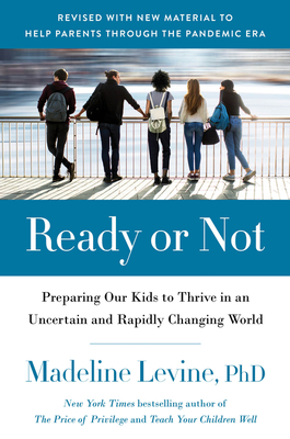 Ready or Not: Preparing Our Kids to Thrive in an Uncertain and Rapidly Changing World - Madeline Levine