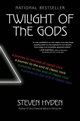 Twilight of the Gods: A Journey to the End of Classic Rock - Steven Hyden