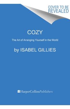 Cozy: The Art of Arranging Yourself in the World - Isabel Gillies