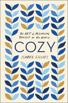 Cozy: The Art of Arranging Yourself in the World - Isabel Gillies