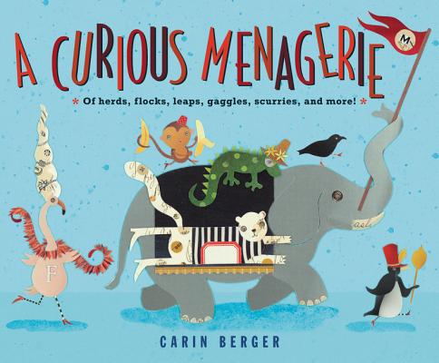 A Curious Menagerie: Of Herds, Flocks, Leaps, Gaggles, Scurries, and More! - Carin Berger