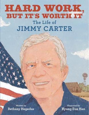 Hard Work, But It's Worth It: The Life of Jimmy Carter - Bethany Hegedus