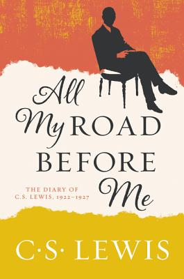 All My Road Before Me: The Diary of C. S. Lewis, 1922-1927 - C. S. Lewis