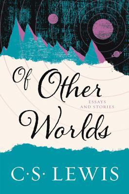 Of Other Worlds: Essays and Stories - C. S. Lewis
