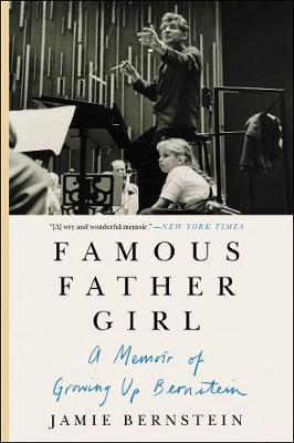 Famous Father Girl: A Memoir of Growing Up Bernstein - Jamie Bernstein