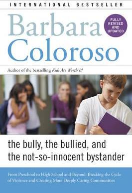 Bully, the Bullied, and the Not-So-Innocent Bystander: From Preschool to High School and Beyond: Breaking the Cycle of Violence and Creating More Deep - Barbara Coloroso
