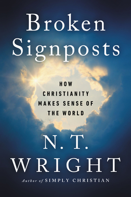 Broken Signposts: How Christianity Makes Sense of the World - N. T. Wright