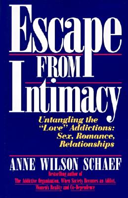 Escape from Intimacy: Untangling the ``love'' Addictions: Sex, Romance, Relationships - Anne Wilson Schaef