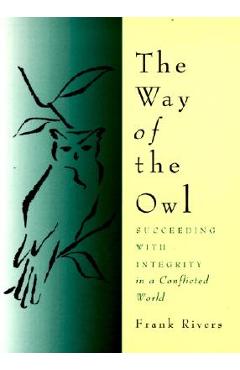 Coperta cărții 'The Way of the Owl: Succeeding with Integrity in a Conflicted World - Frank Rivers'