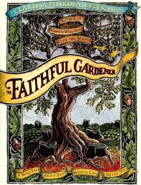 The Faithful Gardener: A Wise Tale about That Which Can Never Die - Clarissa Pin Estes
