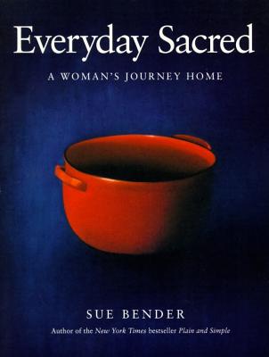 Everyday Sacred: A Woman's Journey Home - Sue Bender