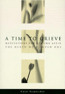 A Time to Grieve: Meditations for Healing After the Death of a Loved One - Carol Staudacher