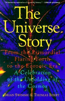 The Universe Story: From the Primordial Flaring Forth to the Ecozoic Era--A Celebration of the Unfol - Brian Swimme
