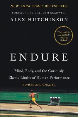 Endure: Mind, Body, and the Curiously Elastic Limits of Human Performance - Alex Hutchinson