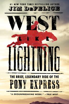 West Like Lightning: The Brief, Legendary Ride of the Pony Express - Jim Defelice