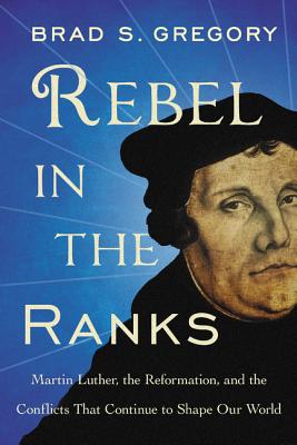 Rebel in the Ranks - Brad S. Gregory