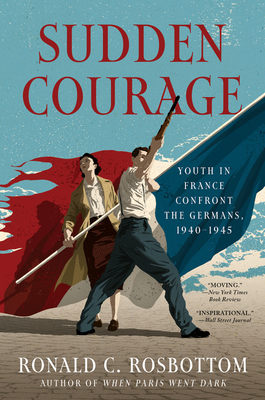 Sudden Courage: Youth in France Confront the Germans, 1940-1945 - Ronald C. Rosbottom