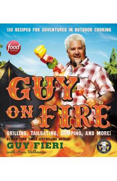 Guy on Fire: 130 Recipes for Adventures in Outdoor Cooking - Guy Fieri