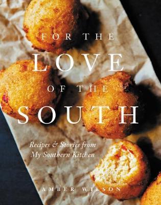 For the Love of the South: Recipes and Stories from My Southern Kitchen - Amber Wilson