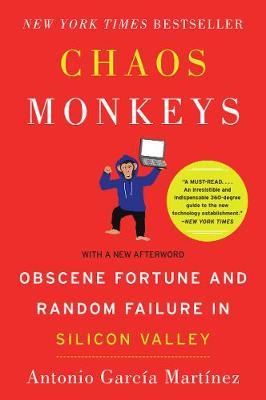 Chaos Monkeys: Obscene Fortune and Random Failure in Silicon Valley - Antonio Garcia Martinez