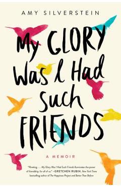 Poza produsului My Glory Was I Had Such Friends: A Memoir - Amy Silverstein