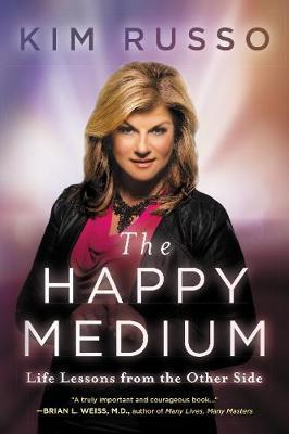 The Happy Medium: Life Lessons from the Other Side - Kim Russo