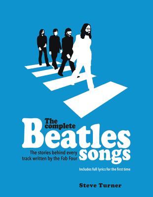 The Complete Beatles Songs: The Stories Behind Every Track Written by the Fab Four - Steve Turner