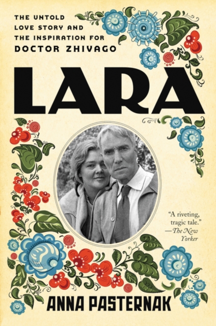 Lara: The Untold Love Story and the Inspiration for Doctor Zhivago - Anna Pasternak