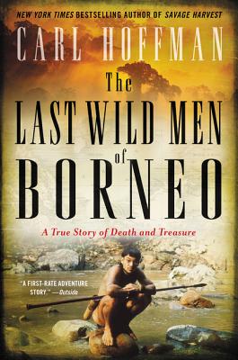 The Last Wild Men of Borneo: A True Story of Death and Treasure - Carl Hoffman