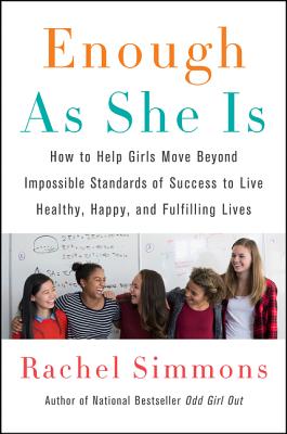 Enough as She Is: How to Help Girls Move Beyond Impossible Standards of Success to Live Healthy, Happy, and Fulfilling Lives - Rachel Simmons