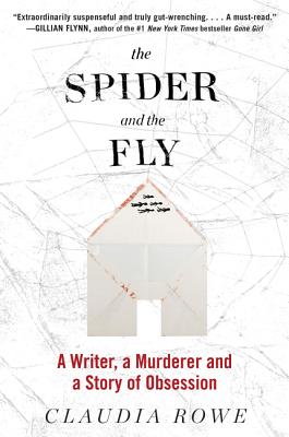 The Spider and the Fly: A Writer, a Murderer, and a Story of Obsession - Claudia Rowe
