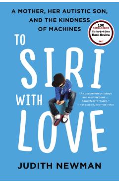 Coperta cărții 'To Siri with Love: A Mother, Her Autistic Son, and the Kindness of Machines - Judith Newman'
