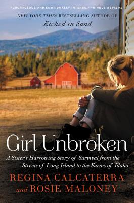 Girl Unbroken: A Sister's Harrowing Story of Survival from the Streets of Long Island to the Farms of Idaho - Regina Calcaterra
