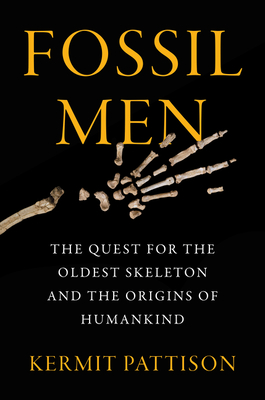 Fossil Men: The Quest for the Oldest Skeleton and the Origins of Humankind - Kermit Pattison