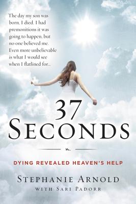 37 Seconds: Dying Revealed Heaven's Help--A Mother's Journey - Stephanie Arnold