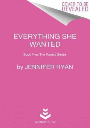 Everything She Wanted: Book Five: The Hunted Series - Jennifer Ryan