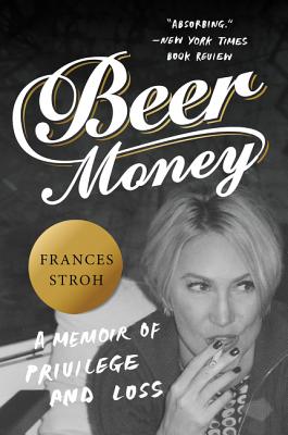 Beer Money: A Memoir of Privilege and Loss - Frances Stroh